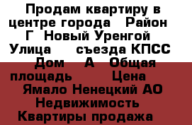 Продам квартиру в центре города › Район ­ Г. Новый Уренгой › Улица ­ 26съезда КПСС › Дом ­ 6А › Общая площадь ­ 63 › Цена ­ 1 - Ямало-Ненецкий АО Недвижимость » Квартиры продажа   